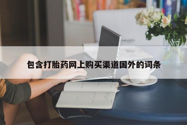 有没有卖私人打胎药包含打胎药网上购买渠道国外的词条