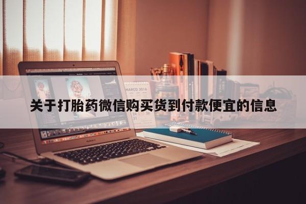有没有卖私人打胎药关于打胎药微信购买货到付款便宜的信息