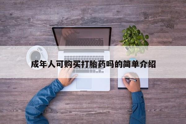 有没有卖私人打胎药成年人可购买打胎药吗的简单介绍