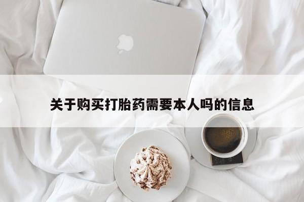 有没有卖私人打胎药关于购买打胎药需要本人吗的信息