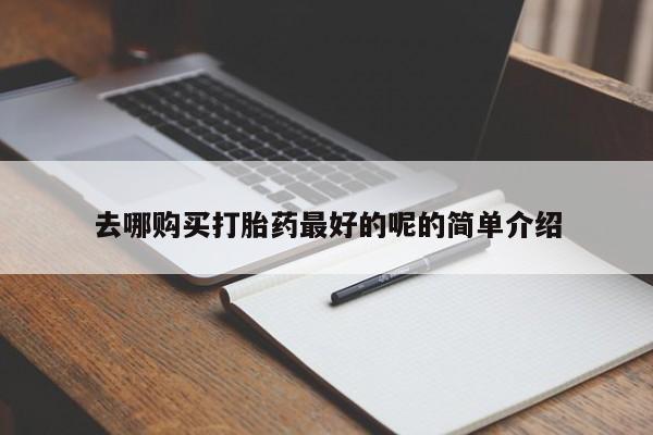 有没有卖私人打胎药去哪购买打胎药最好的呢的简单介绍