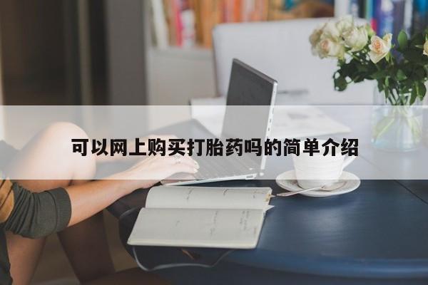 有没有卖私人打胎药可以网上购买打胎药吗的简单介绍